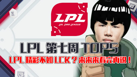 LPL第七周TOP5:LPL精彩不如LCK?来来来看完再说!